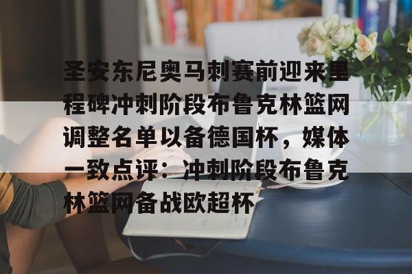 金年会中国官网-关于圣安东尼奥马刺赛前迎来里程碑冲刺阶段布鲁克林篮网调整名单以备德国杯，媒体一致点评：冲刺阶段布鲁克林篮网备战欧超杯的信息