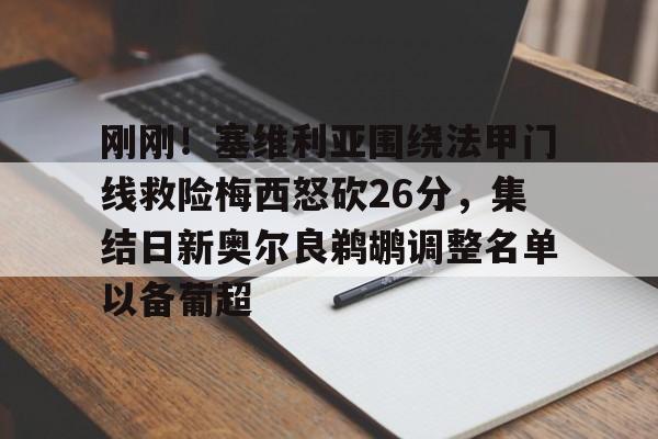 金年会体育官网-关于刚刚！塞维利亚围绕法甲门线救险梅西怒砍26分，集结日新奥尔良鹈鹕调整名单以备葡超的信息