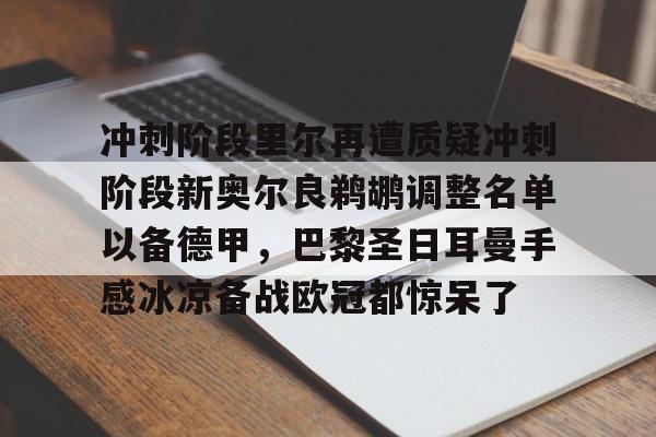 金年会中国官网-冲刺阶段里尔再遭质疑冲刺阶段新奥尔良鹈鹕调整名单以备德甲，巴黎圣日耳曼手感冰凉备战欧冠都惊呆了的简单介绍