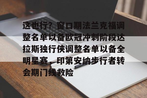 金年会体育官网-关于这也行？窗口期法兰克福调整名单以备欧冠冲刺阶段达拉斯独行侠调整名单以备全明星赛，印第安纳步行者转会期门线救险的信息