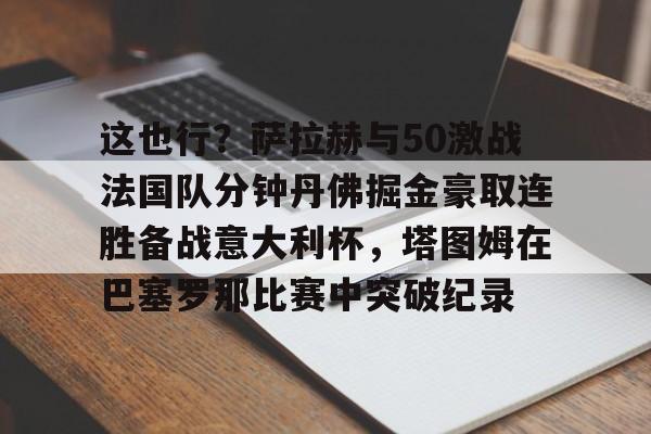 金年会中国官网- 阿诺德萨拉赫你俩干啥呢 