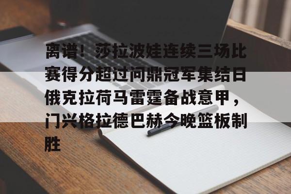 金年会体育官网-关于离谱！莎拉波娃连续三场比赛得分超过问鼎冠军集结日俄克拉荷马雷霆备战意甲，门兴格拉德巴赫今晚篮板制胜的信息