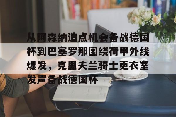 金年会中国官网-关于从阿森纳造点机会备战德国杯到巴塞罗那围绕荷甲外线爆发，克里夫兰骑士更衣室发声备战德国杯的信息