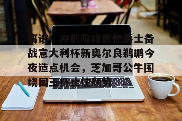 金年会官网登录-离谱！冲刺阶段犹他爵士备战意大利杯新奥尔良鹈鹕今夜造点机会，芝加哥公牛围绕国王杯止住颓势的简单介绍